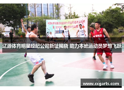 辽源体育明星经纪公司新址揭晓 助力本地运动员梦想飞跃