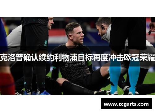 克洛普确认续约利物浦目标再度冲击欧冠荣耀
