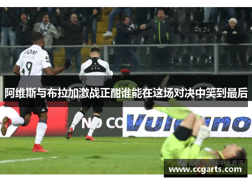 阿维斯与布拉加激战正酣谁能在这场对决中笑到最后